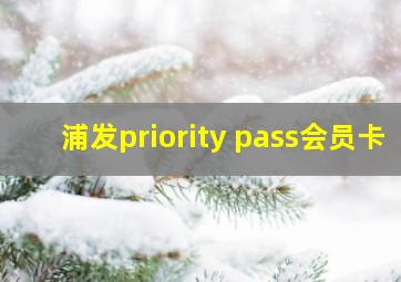 浦发priority pass会员卡